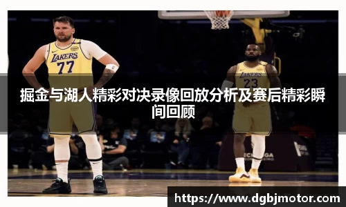 掘金与湖人精彩对决录像回放分析及赛后精彩瞬间回顾